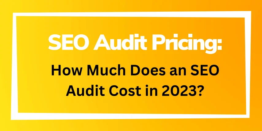 SEO Audit Pricing: How Much Does an SEO Audit Cost in 2023?